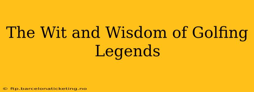 The Wit and Wisdom of Golfing Legends