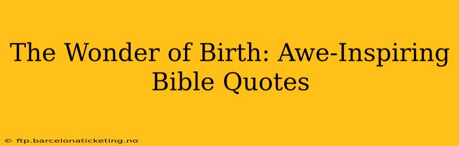 The Wonder of Birth: Awe-Inspiring Bible Quotes