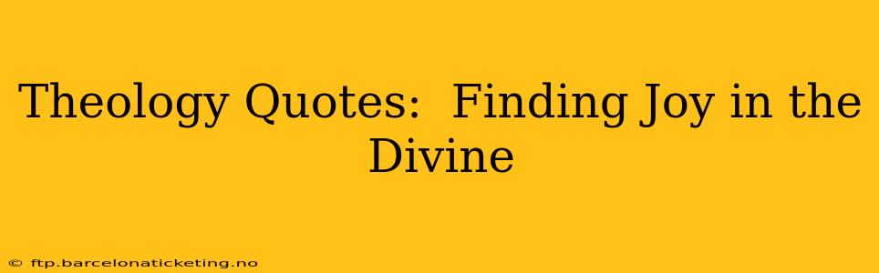 Theology Quotes:  Finding Joy in the Divine