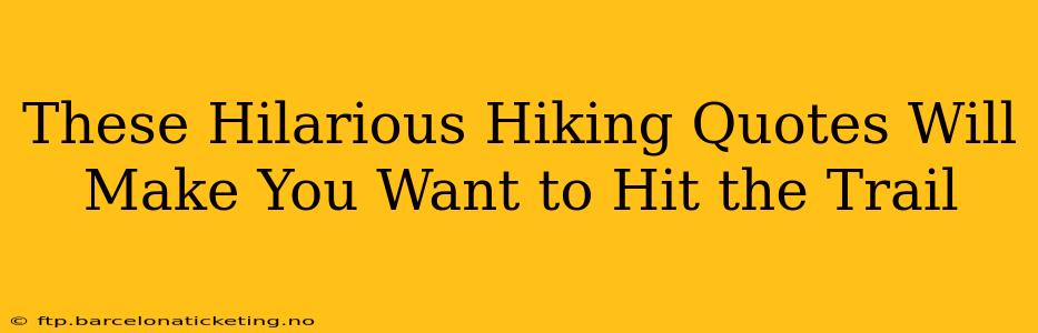 These Hilarious Hiking Quotes Will Make You Want to Hit the Trail