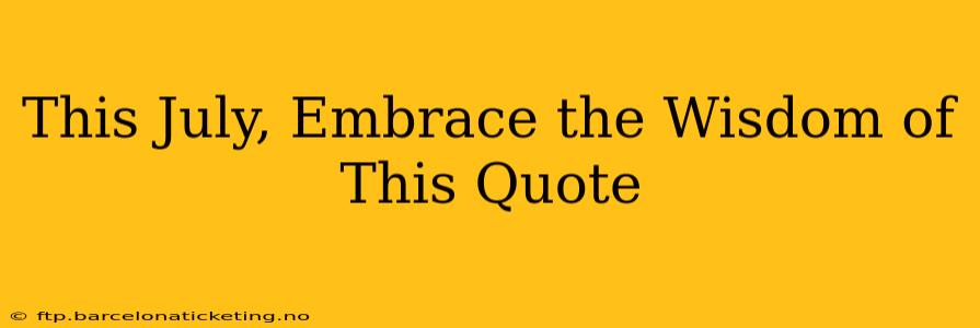 This July, Embrace the Wisdom of This Quote