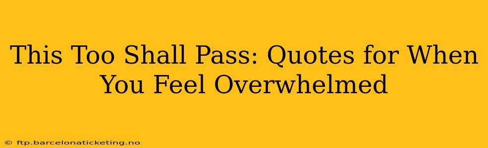 This Too Shall Pass: Quotes for When You Feel Overwhelmed