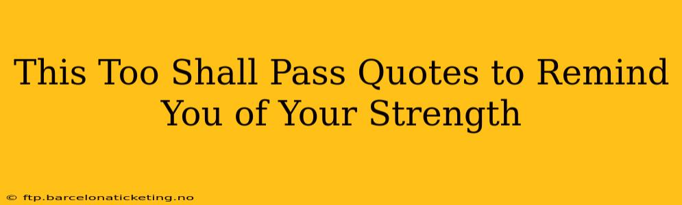 This Too Shall Pass Quotes to Remind You of Your Strength