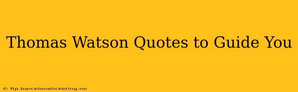 Thomas Watson Quotes to Guide You