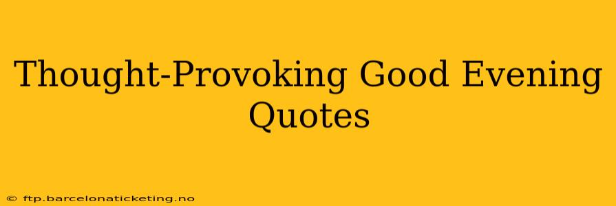 Thought-Provoking Good Evening Quotes