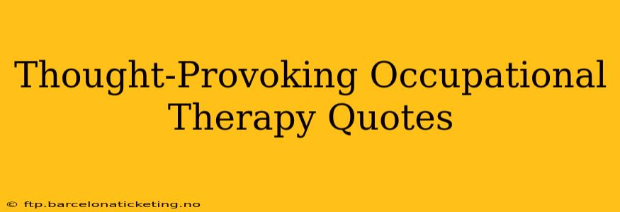 Thought-Provoking Occupational Therapy Quotes
