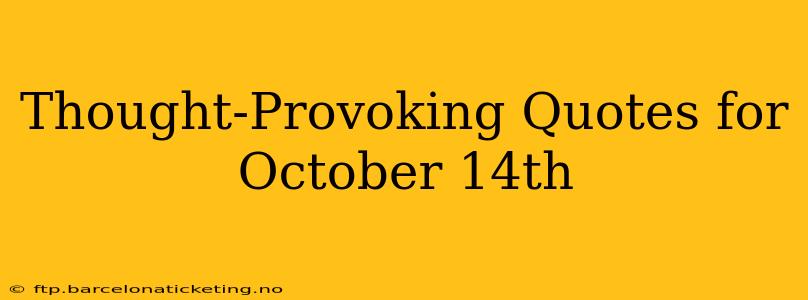 Thought-Provoking Quotes for October 14th