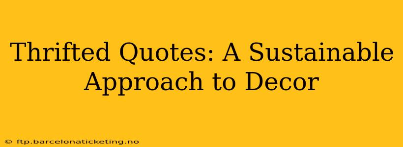Thrifted Quotes: A Sustainable Approach to Decor