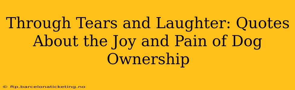 Through Tears and Laughter: Quotes About the Joy and Pain of Dog Ownership