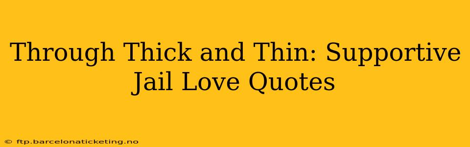 Through Thick and Thin: Supportive Jail Love Quotes