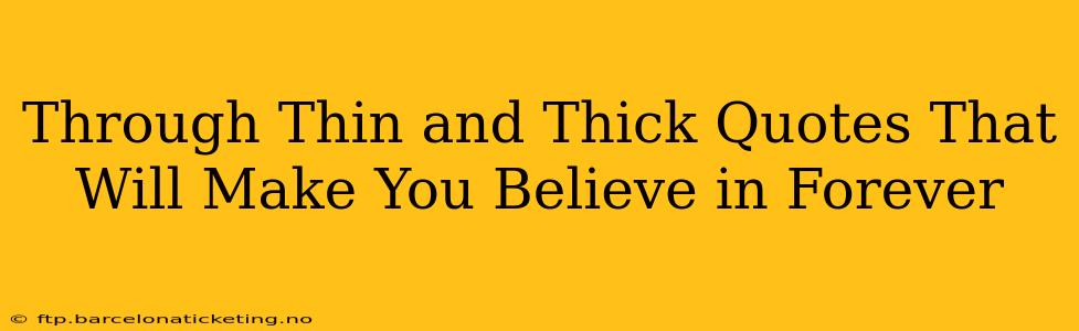 Through Thin and Thick Quotes That Will Make You Believe in Forever