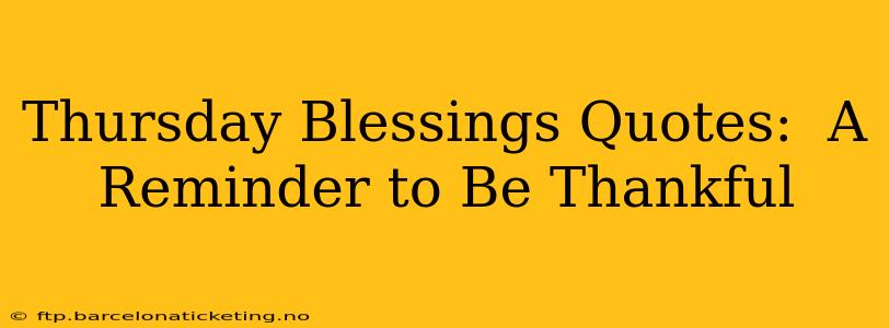 Thursday Blessings Quotes:  A Reminder to Be Thankful