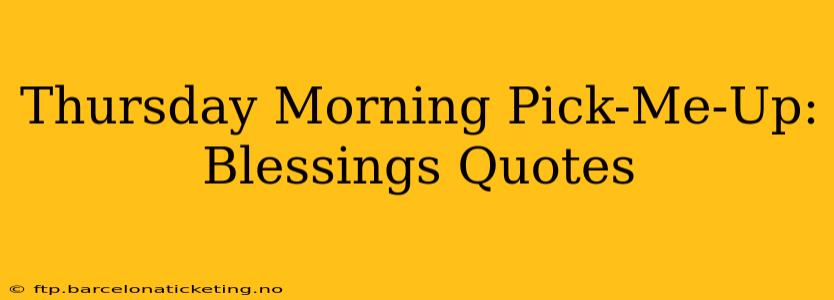 Thursday Morning Pick-Me-Up: Blessings Quotes