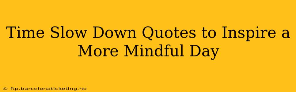 Time Slow Down Quotes to Inspire a More Mindful Day