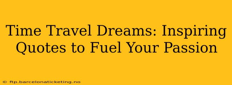 Time Travel Dreams: Inspiring Quotes to Fuel Your Passion
