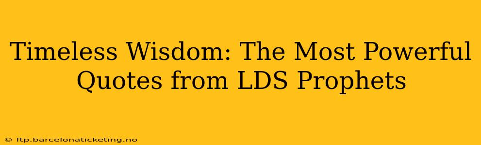 Timeless Wisdom: The Most Powerful Quotes from LDS Prophets