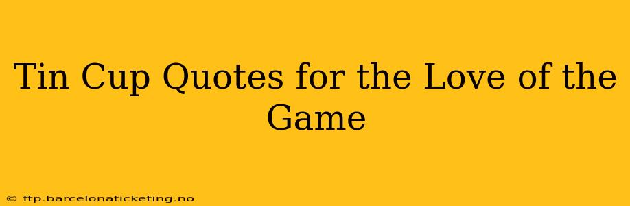 Tin Cup Quotes for the Love of the Game