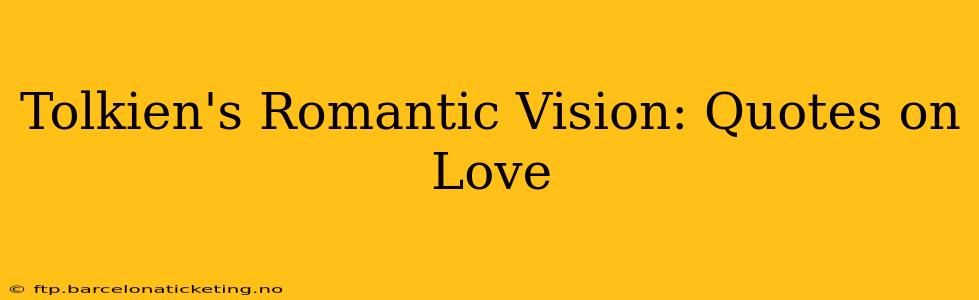 Tolkien's Romantic Vision: Quotes on Love