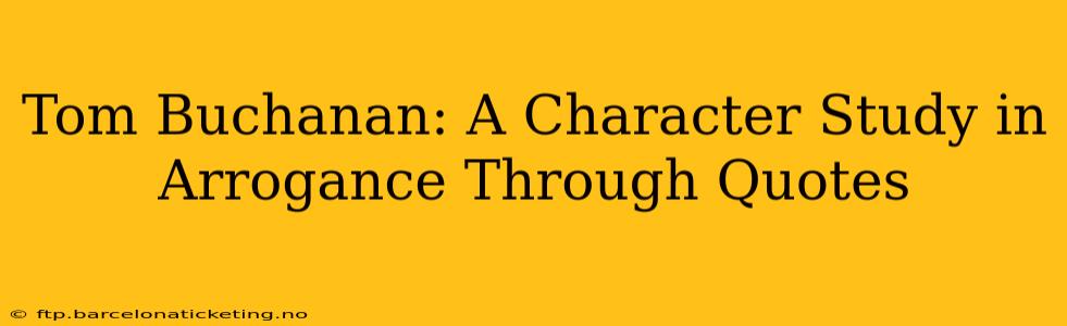 Tom Buchanan: A Character Study in Arrogance Through Quotes