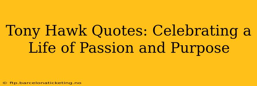 Tony Hawk Quotes: Celebrating a Life of Passion and Purpose