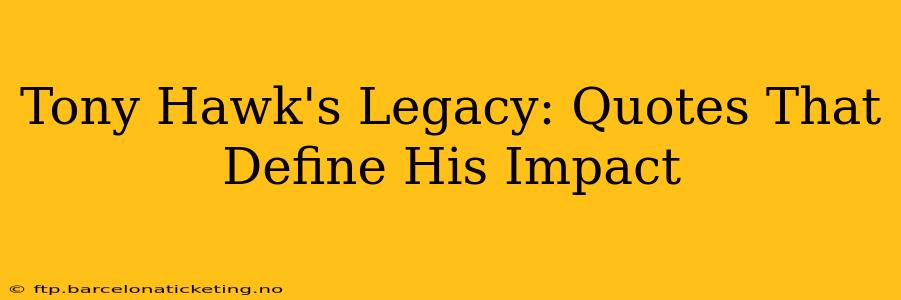 Tony Hawk's Legacy: Quotes That Define His Impact