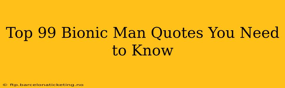 Top 99 Bionic Man Quotes You Need to Know