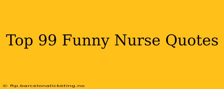 Top 99 Funny Nurse Quotes