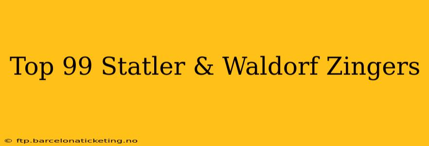 Top 99 Statler & Waldorf Zingers
