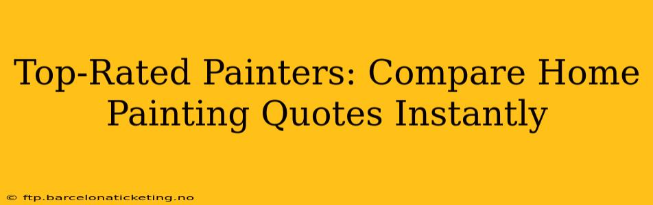 Top-Rated Painters: Compare Home Painting Quotes Instantly