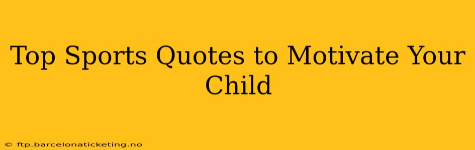 Top Sports Quotes to Motivate Your Child