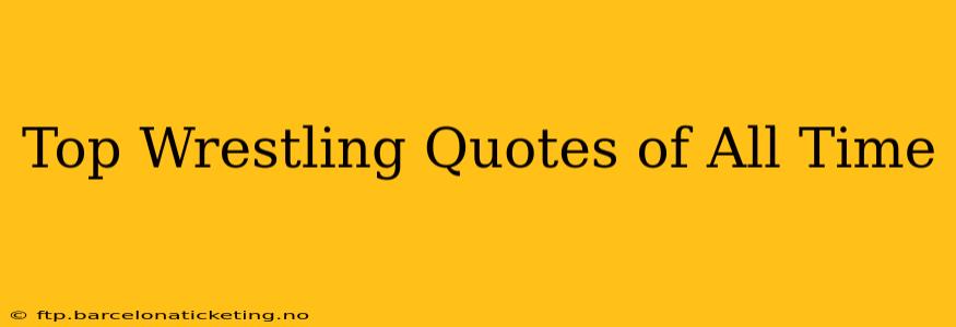 Top Wrestling Quotes of All Time
