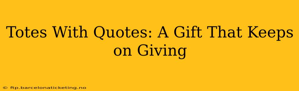 Totes With Quotes: A Gift That Keeps on Giving