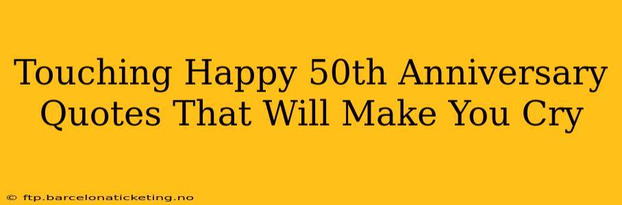 Touching Happy 50th Anniversary Quotes That Will Make You Cry