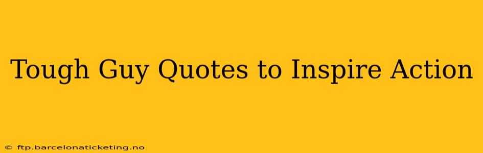 Tough Guy Quotes to Inspire Action