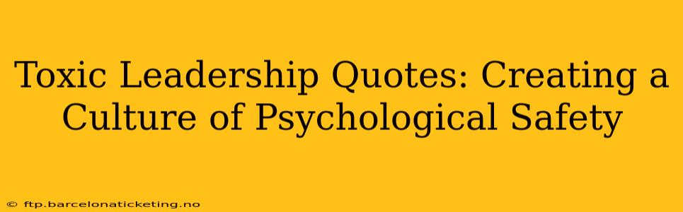 Toxic Leadership Quotes: Creating a Culture of Psychological Safety