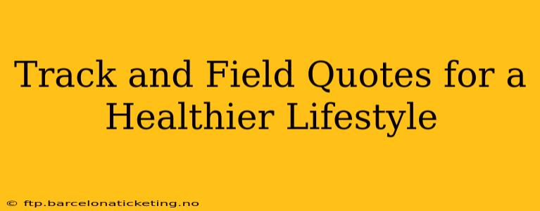 Track and Field Quotes for a Healthier Lifestyle
