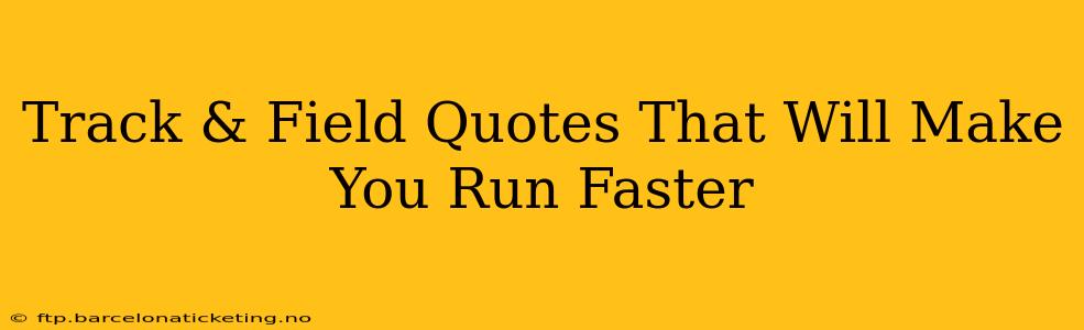 Track & Field Quotes That Will Make You Run Faster