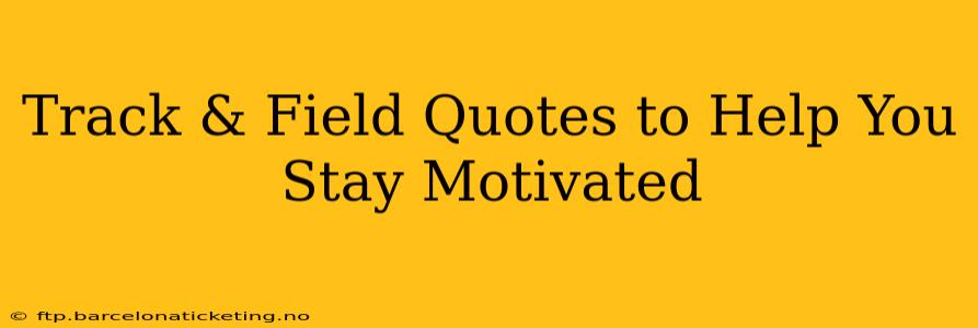 Track & Field Quotes to Help You Stay Motivated