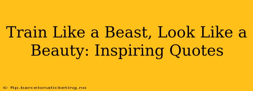 Train Like a Beast, Look Like a Beauty: Inspiring Quotes