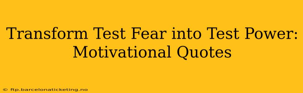 Transform Test Fear into Test Power: Motivational Quotes