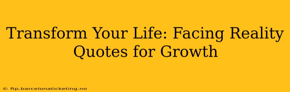 Transform Your Life: Facing Reality Quotes for Growth