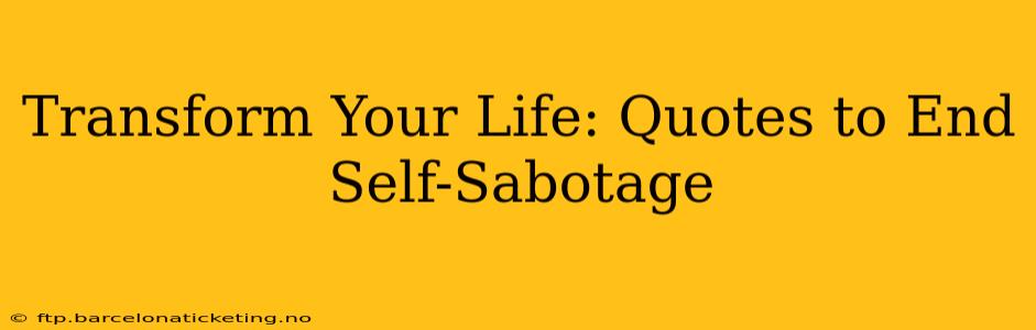 Transform Your Life: Quotes to End Self-Sabotage