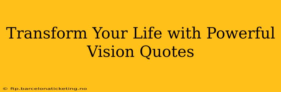 Transform Your Life with Powerful Vision Quotes