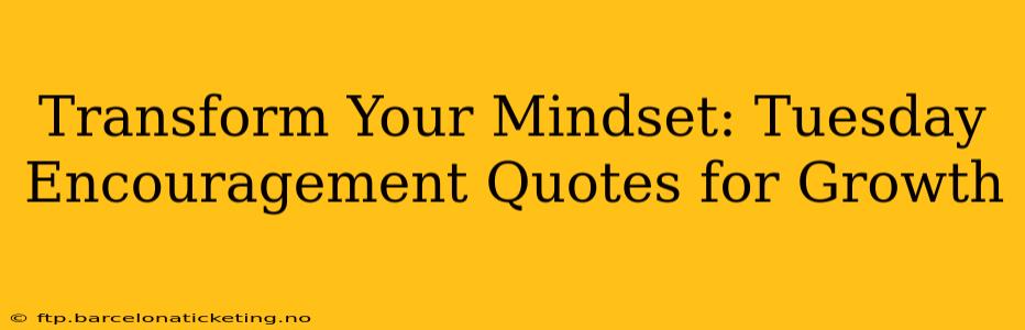 Transform Your Mindset: Tuesday Encouragement Quotes for Growth