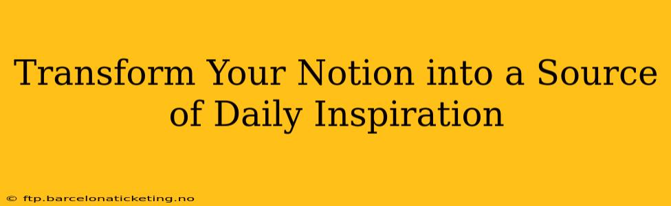 Transform Your Notion into a Source of Daily Inspiration