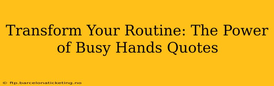 Transform Your Routine: The Power of Busy Hands Quotes