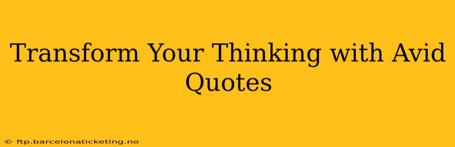 Transform Your Thinking with Avid Quotes