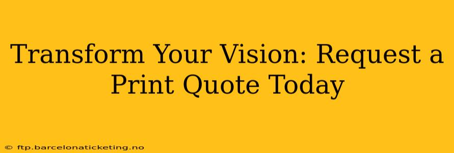 Transform Your Vision: Request a Print Quote Today