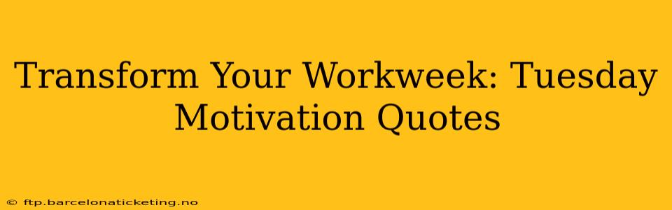 Transform Your Workweek: Tuesday Motivation Quotes