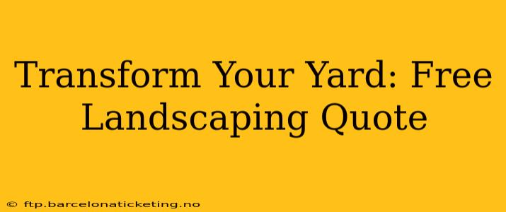 Transform Your Yard: Free Landscaping Quote